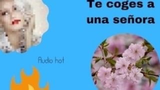 Te cojes a una seÃ±ora hambrienta de sexo (audio hot)